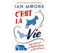 C'est la Vie : Adventures of an English Grump in Rural France