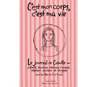 C'est mon corps, c'est ma vie - Journal de Camille 14 ans: Puberté, émotions, relations toxiques, réseaux sociaux et drogues pour les filles de 13 à 15 ans