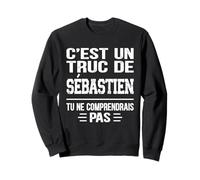 C'est un Truc De Sébastien Tu ne comprendrais Name Sébastien Sweatshirt