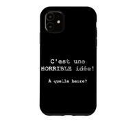 C'est une HORRIBLE idée! À quelle heure? - French Case for iPhone 11