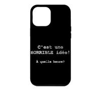 C'est une HORRIBLE idée! À quelle heure? - French Case for iPhone 12 Pro Max