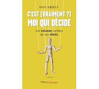 C'est (vraiment ?) moi qui décide: Les raisons cachées de nos choix
