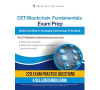 CET - Blockchain Fundamentals Exam Prep: 220 Updated Questions, 4 Full-Length Mock Exams, Proven Strategies, And Tips For ISACA Certified In Emerging Technology: Blockchain Fundamentals