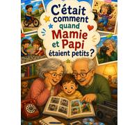 C'était comment quand Mamie et Papi étaient petits ?: Un livre illustré pour découvrir les jeux, les habitudes et les souvenirs d'enfance de Mamie et Papi avant les écrans et les téléphones.