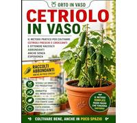 Cetrioli in vaso: Il metodo Orto in Vaso per coltivare cetrioli sani, produttivi e gustosi anche su balcone e terrazzo: 2