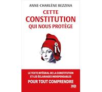 Cette Constitution qui nous protège - Le texte intégral de la Constitution et les éclairages indispensables pour tout comprendre: Les vrais pouvoirs du Président de la République