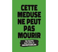 CETTE MÉDUSE NE PEUT PAS MOURIR: 78 faits incroyables sur la nature et les animaux (J’irai dormir moins c*n)