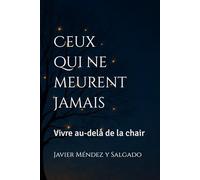 Ceux qui ne meurent jamais: Vivre au-delà de la chair