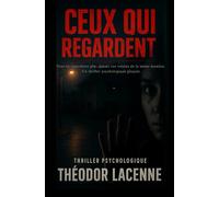 Ceux qui Regardent: Vous ne regarderez plus jamais vos voisins de la même manière. Un thriller psychologique glaçant.