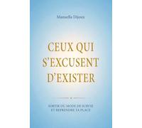 CEUX QUI S'EXCUSENT D'EXISTER: Sortir du mode de survie et reprendre ta place