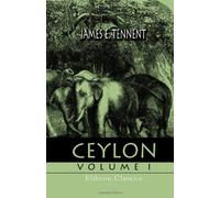 Ceylon: An Account of the Island, Physical, Historical, and Topographical, with Notices of Its Natural History, Antiquities and Productions. Volume 1