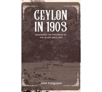 CEYLON IN 1903 DESCRIBING THE PROGRESS OF THE ISLAND SINCE 1803