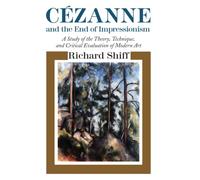 Cezanne and the End of Impressionism: A Study of the Theory, Technique, and Critical Evaluation of Modern Art