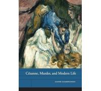Cezanne, Murder, and Modern Life (The Phillips Book Prize Series) (The Phillips Collection Book Prize Series): Volume 3