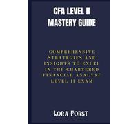CFA Level II Mastery Guide: Comprehensive Strategies and Insights to Excel in the Chartered Financial Analyst Level II Exam
