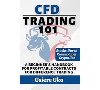 CFD Trading 101: A Beginner's Handbook for Profitable Contracts for Difference Trading (Online Trading for Beginners)