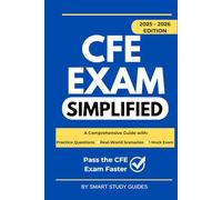 CFE Exam Simplified: A Comprehensive, Practical Study Guide for Fraud Examiners to Pass the CFE Exam with Confidence