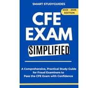 CFE Exam Simplified: A Comprehensive, Practical Study Guide for Fraud Examiners to Pass the CFE Exam with Confidence