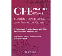 CFE Section 1 Practice Exams: Fraud Schemes and Financial Crimes: 5 Full-Length Practice Exams with 600 Questions and Answer Keys