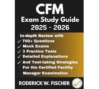CFM EXAM Study Guide: In-depth review with 700+ Questions, Mock exams, 3 Practice tests, Detailed explanations and test-taking strategies for the Certified Facility Manager Examination