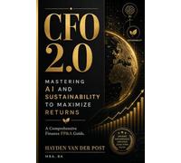 CFO 2.0: Mastering AI and Sustainability to Maximize Returns: A Comprehensive Finance FP&A Guide: 1 (The CFO Guide to FP&A Mastery)
