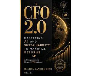 CFO 2.0: Mastering AI and Sustainability to Maximize Returns: A Comprehensive Finance FP&A Guide: 1 (The CFO Guide to FP&A Mastery)