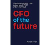 CFO of the Future: The trusted guide for CFOs to lead with IMPACT and create VALUE