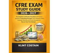 CFRE EXAM STUDY GUIDE 2026-2027: The Complete Certification Prep Book with Practice Questions, Fundraising Principles, Donor Relations, Ethics, ... Strategies to Pass on Your First Attempt
