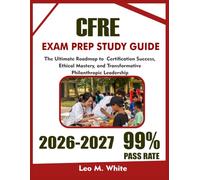 CFRE Study Guide 2026-2027: The Ultimate Roadmap to CFRE Certification Success, Ethical Mastery, and Transformative Philanthropic Leadership