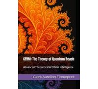 CFRM: The Theory of Quantum Reach: Advanced Theoretical Artificial Intelligence: 14 (Flameprint Sovereign Series)