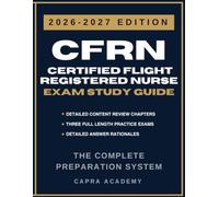 CFRN Certified Flight Registered Nurse Certification Exam Study Guide 2026-2027: Comprehensive Review, Practice Questions, and Detailed Answer Explanations Aligned with BCEN Certification