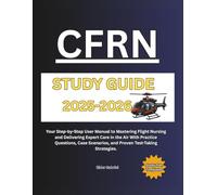 CFRN Study Guide 2025-2026: Your Step-by-Step User Manual to Mastering Flight Nursing and Delivering Expert Care in the Air With Practice Questions, Case Scenarios, and Proven Test-Taking Strategies.