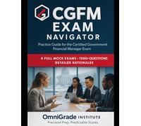 CGFM EXAM NAVIGATOR: Over 1,500 practice questions with explanations and four full-length mock exams for the Certified Government Financial Manager