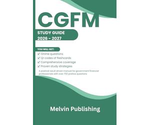 CGFM STUDY GUIDE 2026 - 2027: A pratical result driven manual for government financial professionals with over 700 practice questions