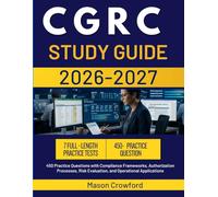 CGRC STUDY GUIDE 2026-2027: 450 Practice Questions with Compliance Frameworks, Authorization Processes, Risk Evaluation, and Operational Applications