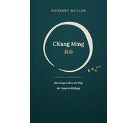 Ch’ang Ming: Das lange Leben als Weg der inneren Reifung - Achtsamkeit und die Kunst einer bewussten Lebensführung