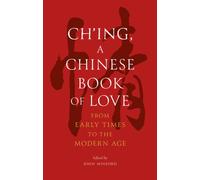 Ch’ing, a Chinese Book of Love : From Early Times to the Modern Age