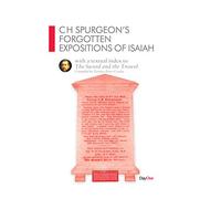 CH Spurgeon's Forgotten Expositions of Isaiah: With a textual index to The Sword & The Trowel: with a textual index to The Sword and the Trowel