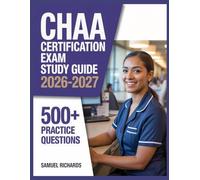 CHAA Certification Exam Study Guide 2026-2027: Comprehensive Material Overview, Practice Test Set, Answer Keys, and Detailed Explanations