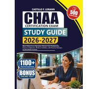 CHAA CERTIFICATION EXAM STUDY GUIDE 2026-2027: Master Patient Access Operations, Revenue Cycle Fundamentals, Insurance Verification, Medicare ... Practical Strategies and Real-World Scenarios