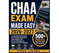 CHAA EXAM MADE EASY 2026-2027: A Complete Study Guide with Practice Questions, Exam Review, and Proven Strategies to Pass on Your First Attempt