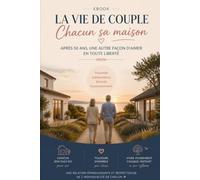 Chacun chez soi, ensemble pour la vie: Le guide pratique pour réussir une relation de couple après 50 ans sans vivre sous le même toit