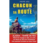 Chacun sa route: ALASKA - TERRE DE FEU. Récit de voyage à vélo, en solo, de nord au sud de l'Amérique. Une aventure humaine sur deux roues.