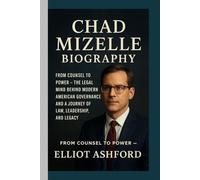 CHAD MIZELLE BIOGRAPHY: From Counsel to Power - The Legal Mind Behind Modern American Governance and A Journey of Law, Leadership, and Legacy
