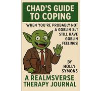 CHAD'S GUIDE TO COPING: When You're Probably Not A Goblin (But Still Have Goblin Feelings) (The Realmsverse)