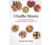 Chaffle Mania: 75 No Sugar, No Flour Chaffle Recipes for Weight Loss