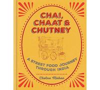 CHAI, CHAAT & CHUTNEY: A Street Food Journey Through India (Chetna Makan Cookbooks)