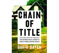 Chain of Title: How Three Ordinary Americans Uncovered Wall Street's Great Foreclosure Fraud