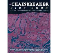 Chainbreaker Bike Book: An Illustrated Manual of Radical Bicycle Maintenance, Culture & History