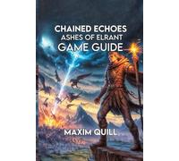 Chained Echoes: Ashes of Elrant Game Guide: Unlock Secrets, And Hidden Content to Conquer Every Challenge